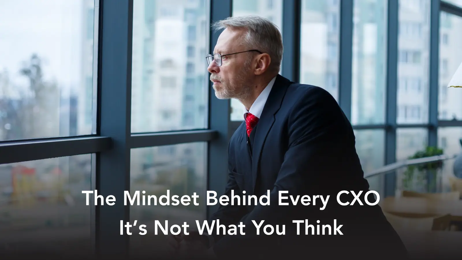 The Leadership Mindset You Need to Earn a CXO Role